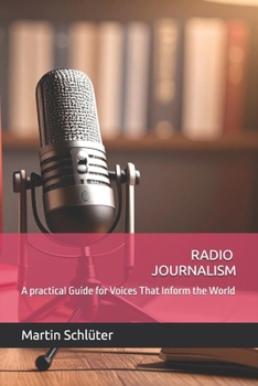Paperback Radio Journalism: A practical Guide for Voices That Inform the World Book
