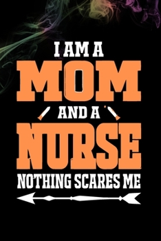 I'm A Mom and A Nurse Nothing Scares Me: Cute Love Notebook/ Diary/ Journal to Write in, Blank Lovely Lined Designed Interior (6” x 9”), 100 Pages, (Mom/Nurse Notebooks & Gifts)