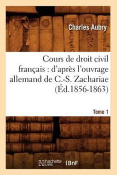 Paperback Cours de Droit Civil Français: d'Après l'Ouvrage Allemand de C.-S. Zachariae. Tome 1 (Éd.1856-1863) [French] Book