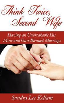 Paperback Think Twice, Second Wife: Having an Unbreakable His, Mine and Ours Blended Marriage Book