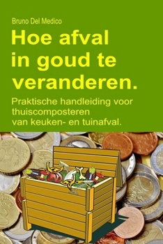 Hoe afval in goud te veranderen: Praktische handleiding voor thuiscomposteren van keuken- en tuinafval (Dutch Edition)