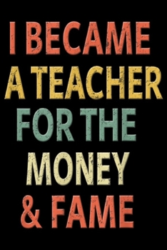 Paperback I Became a Teacher for the Money & Fame: Funny Retro I Became a Teacher for the Money and Fame Journal/Notebook Blank Lined Ruled 6x9 100 Pages Book