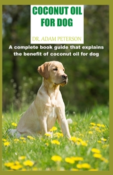 Paperback Coconut Oil for Dog: A complete book guide that explains the benefit of coconut oil for dog Book