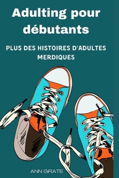 Paperback Adulting pour débutants: Plus des histoires d'adultes merdiques [French] Book