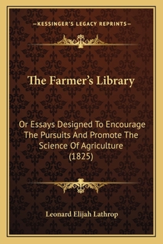 Paperback The Farmer's Library: Or Essays Designed To Encourage The Pursuits And Promote The Science Of Agriculture (1825) Book