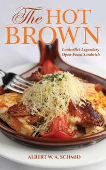 Hardcover The Hot Brown: Louisville's Legendary Open-Faced Sandwich Book