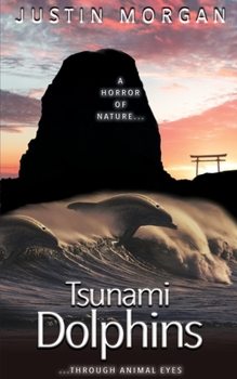 Paperback Tsunami Dolphins: A Horror of Nature, Through Animal Eyes Book