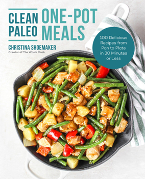 Paperback Clean Paleo One-Pot Meals: 100 Delicious Recipes from Pan to Plate in 30 Minutes or Less Book