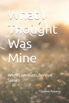 Paperback What I Thought Was Mine: When Love Hurts, Survival Speaks Book