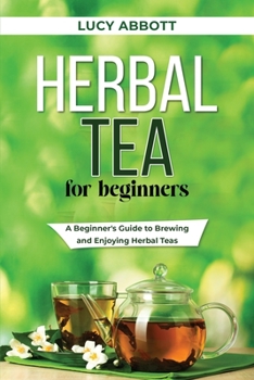 Paperback Herbal Tea for Beginners: A Beginner's Guide to Brewing and Enjoying Herbal Teas Book