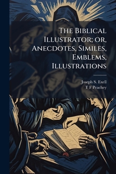 The Biblical Illustrator; or, Anecdotes, Similes, Emblems, Illustrations: Expository, Scientific, Georgraphical, Historical, and Homiletic, Gathered ... on the Verses of the Bible; v.42:3