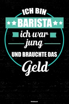 Ich bin Barista ich war jung und brauchte das Geld Notizbuch: Barista Journal DIN A5 liniert 120 Seiten Geschenk (German Edition)