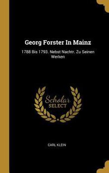 Hardcover Georg Forster In Mainz: 1788 Bis 1793. Nebst Nachtr. Zu Seinen Werken [German] Book