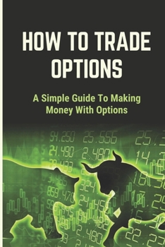 Paperback How To Trade Options: A Simple Guide To Making Money With Options: Successful Option Traders Book