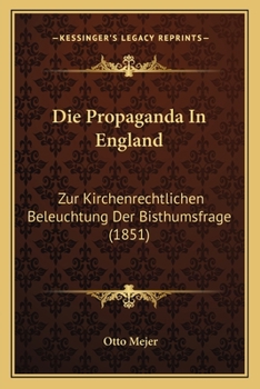 Paperback Die Propaganda In England: Zur Kirchenrechtlichen Beleuchtung Der Bisthumsfrage (1851) [German] Book