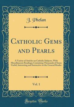 Hardcover Catholic Gems and Pearls, Vol. 1: A Variety of Articles on Catholic Subjects, with Miscellaneous Readings; Containing Thousands of Items Useful, Inter Book