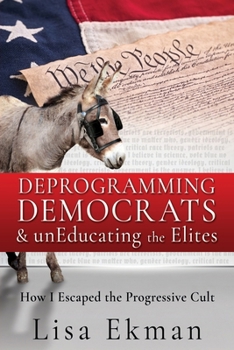 Paperback Deprogramming Democrats & unEducating the Elites: How I Escaped the Progressive Cult Book