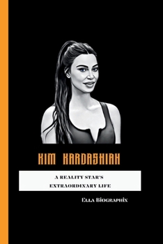KIM KARDASHIAN: A Reality Star's Extraordinary Life B0CM9HWJZ5 Book Cover