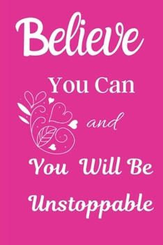 Paperback Believe You Can And You Will Be Unstoppable: Inspirational Quote Lined Journal - Personal Diary to write in - Pretty Pink with White Calligraphy desig Book