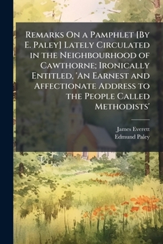 Paperback Remarks On a Pamphlet [By E. Paley] Lately Circulated in the Neighbourhood of Cawthorne; Ironically Entitled, 'An Earnest and Affectionate Address to Book