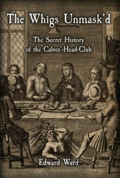 Hardcover The Whigs Unmask'd: The Secret History of the Calves'-Head Club Book