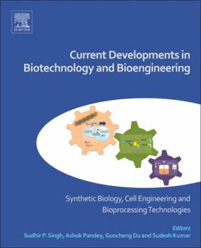 Paperback Current Developments in Biotechnology and Bioengineering: Synthetic Biology, Cell Engineering and Bioprocessing Technologies Book