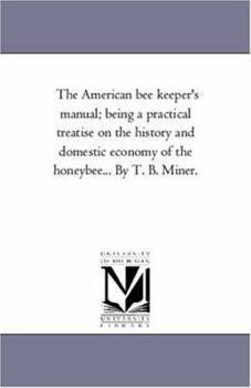 The American bee keeper's manual; being a practical treatise on the history and domestic economy of the honeybee