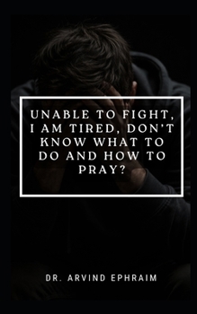 Unable to Fight, I Am Tired, Don’t Know What to Do and How to Pray