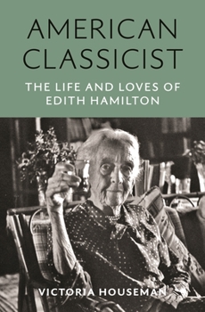 Hardcover American Classicist: The Life and Loves of Edith Hamilton Book