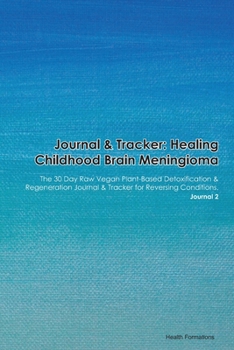 Journal & Tracker: Healing Childhood Brain Meningioma: The 30 Day Raw Vegan Plant-Based Detoxification & Regeneration Journal & Tracker for Reversing Conditions. Journal 2