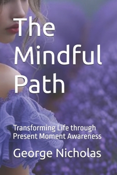 The Mindful Path: Transforming Life through Present Moment Awareness