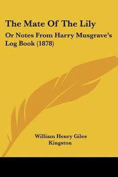 Paperback The Mate Of The Lily: Or Notes From Harry Musgrave's Log Book (1878) Book