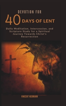 Paperback Devotion for 40 days of Lent: Daily Meditation, Intercession, and Scripture Study for a Spiritual Journey Towards Christ's Resurrection Book