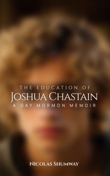 Paperback The Education of Joshua Chastain: A Gay Mormon Memoir Book