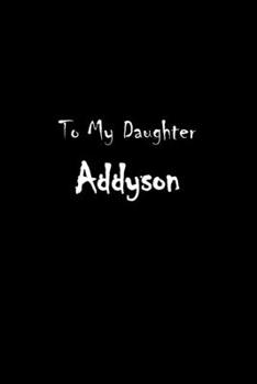 To My Dearest Daughter Addyson: Letters from Dads Moms to Daughter, Baby girl Shower Gift for New Fathers, Mothers & Parents, Journal (Lined 120 Pages ... Paper, 6x9 inches, Soft Cover, Matte Finish)