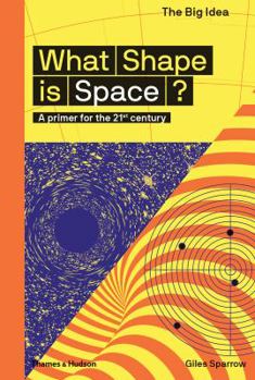 What Shape Is Space?: A Primer for the 21st Century - Book  of the Big Idea