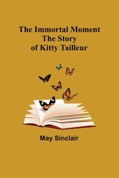 Paperback The Immortal Moment; The Story of Kitty Tailleur Book