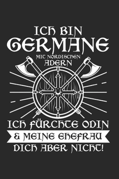 Ich Bin Germane Mit Nordischen Adern Ich Fürchte Odin & Meine Ehefrau Dich Aber Nicht: Germanen & Nordmänner Notizbuch 6'x9' Punktiert Geschenk für Odin & Wikinger (German Edition)