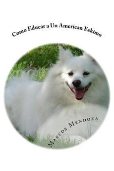 Paperback Como Educar a Un American Eskimo [Spanish] Book