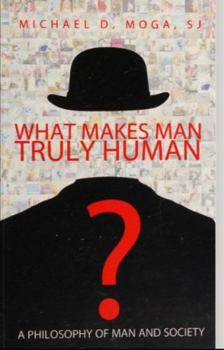 Paperback What Makes Man Truly Human: A Philosophy Of Man and Society Book