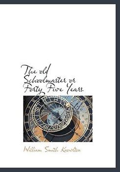 The Old Schoolmaster or Forty Five Years