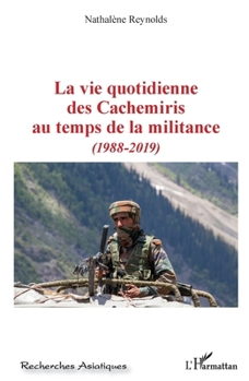 La vie quotidienne des Cachemiris au temps de la militance: (1988-2019) (Recherches Asiatiques) (French Edition)
