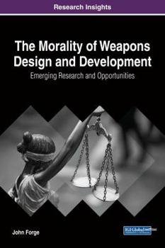 Hardcover The Morality of Weapons Design and Development: Emerging Research and Opportunities Book