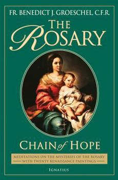 Paperback The Rosary: Chain of Hope: Meditations on the Mysteries of the Rosary with 20 Renaissance Paintings Book