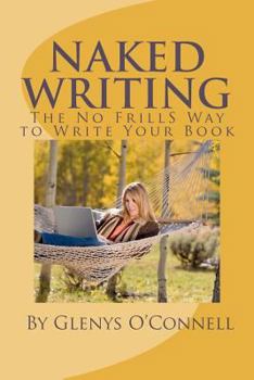 Paperback Naked Writing: The No Frills Way to Write Your Book: The No Frills, No Nonsense Way to Write Your Book