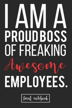 Paperback I am a Proud Boss of Freaking Awesome Employees.: Black Cool Gift Lined Notebook journal for Coworkers Book