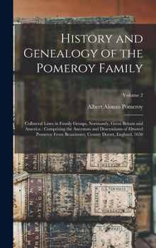 Hardcover History and Genealogy of the Pomeroy Family: Collateral Lines in Family Groups, Normandy, Great Britain and America: Comprising the Ancestors and Desc Book