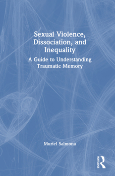Hardcover Sexual Violence, Dissociation, and Inequality: A Guide to Understanding Traumatic Memory Book
