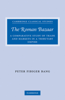 Paperback The Roman Bazaar: A Comparative Study of Trade and Markets in a Tributary Empire Book