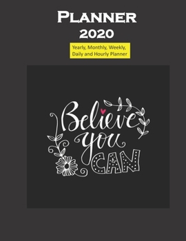 Planner 2020 Believe You Can Quote: Yearly, Monthly, Weekly, Daily and Hourly Planner size 8.5 Inch x 11 Inch from 99 books